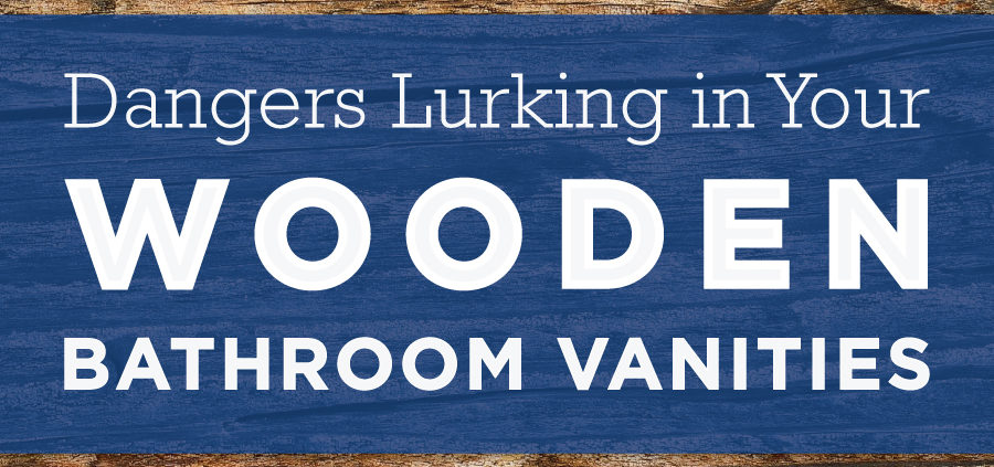 Dangers Lurking in Your Wooden Bathroom Vanities
